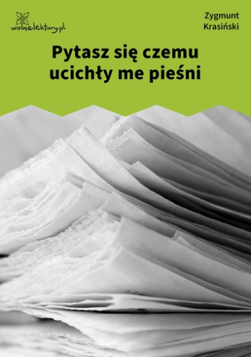 Pytasz się czemu ucichły me pieśni
