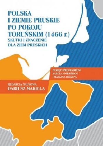 Polska i ziemie pruskie po pokoju toruńskim (1466 r.). Skutki i znaczenie dla ziem pruskich