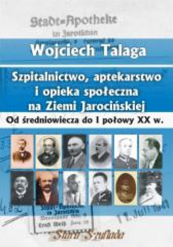 Szpitalnictwo, aptekarstwo i opieka społeczna na Ziemi Jarocińskiej Od średniowiecza do I połowy XX w.