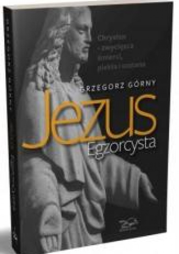 Jezus Egzorcysta Chrystus – zwycięzca śmierci, piekła i szatana
