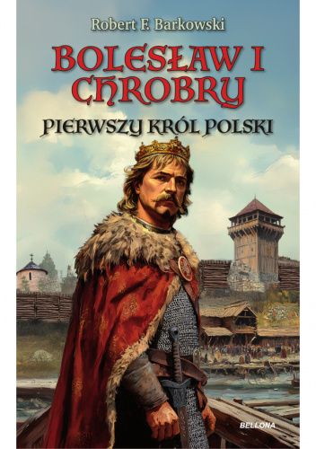 Bolesław I Chrobry. Pierwszy król Polski