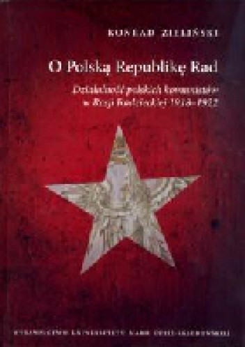 O Polską Republikę Rad. Działalność polskich komunistów w Rosji Radzieckiej 1918-1922