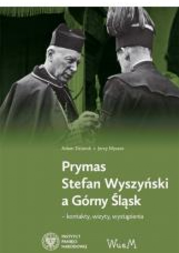 Prymas Stefan Wyszyński a Górny Śląsk kontakty, wizyty, wystąpienia