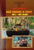 Broń pancerna III Rzeszy. Tom 2 - Wozy bojowe