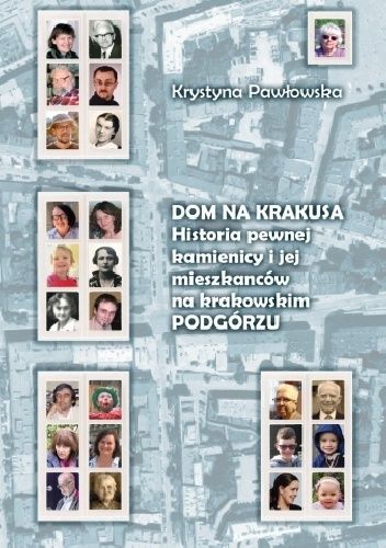 Dom na Krakusa. Historia pewnej kamienicy i jej mieszkańców na krakowskim Podgórzu