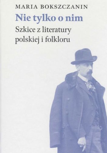 Nie tylko o nim. Szkice z literatury polskiej i folkloru