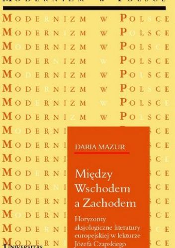 Między Wschodem a Zachodem. Horyzonty aksjologiczne literatury europejskiej w lekturze Józefa Czapskiego