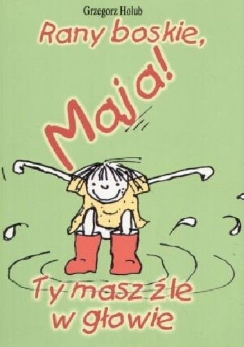 Rany boskie, Maja! Ty masz źle w głowie