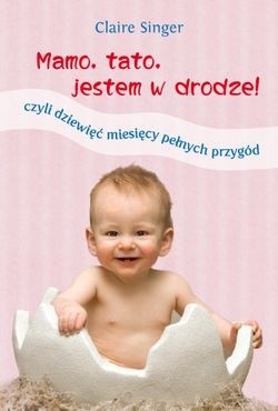 Mamo, tato, jestem w drodze! Czyli dziewięć miesięcy pełnych przygód