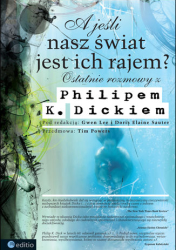 A jeśli nasz świat jest ich rajem? Ostatnie rozmowy z Philipem K. Dickiem