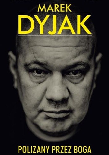Marek Dyjak. Polizany przez Boga