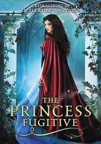 The Princess Fugitive: A Reimagining of Little Red Riding Hood
