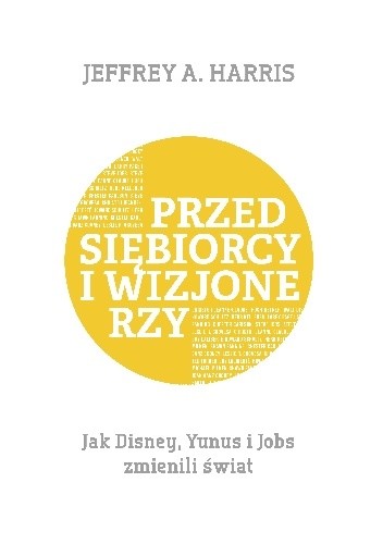 Przedsiębiorcy i wizjonerzy. Jak Disney, Yunus i Jobs zmienili świat