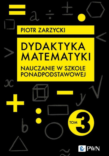 Dydaktyka matematyki. Tom 3. Nauczanie w szkole ponadpodstawowej