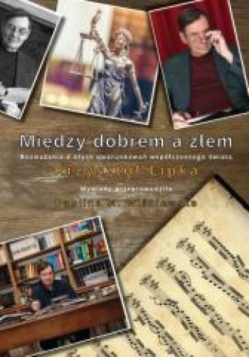 Między dobrem a złem Rozważania o etyce uwarunkowań współczesnego świata