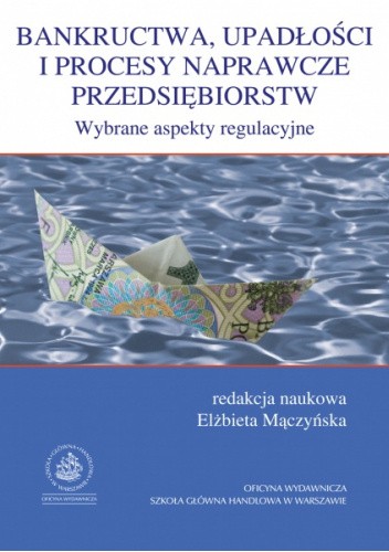 Bankructwa, upadłości i procesy naprawcze przedsiębiorstw. Wybrane aspekty regulacyjne