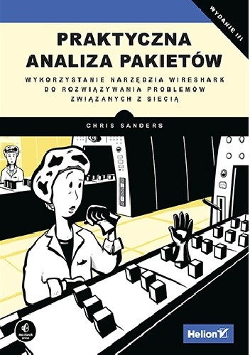 Praktyczna analiza pakietów. Wykorzystanie narzędzia Wireshark do rozwiązywania problemów związanych z siecią. Wydanie III
