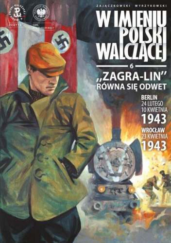W imieniu Polski Walczącej - 6 - Zagra-Lin równa się odwet. Berlin – 24 lutego, 10 kwietnia 1943 Wrocław – 23 kwietnia 1943.