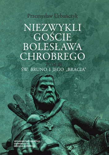 Niezwykli goście Bolesława Chrobrego. Tom 3: Św. Bruno i jego „bracia”