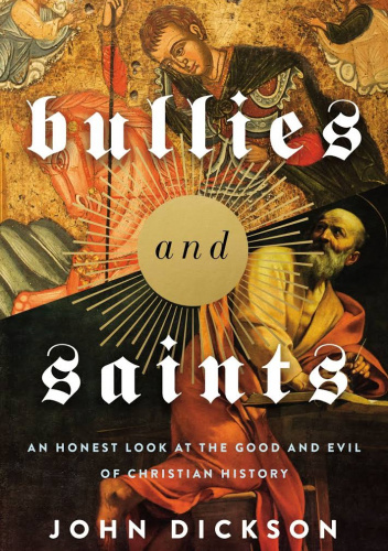 Bullies and Saints: An Honest Look at the Good and Evil of Christian History