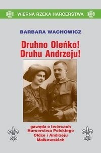 Druhno Oleńko! Druhu Andrzeju! Gawęda o twórcach Harcerstwa Polskiego, Oldze i Andrzeju Małkowskich