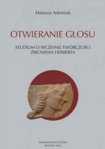 Otwieranie głosu. Studium o wczesnej twórczości Zbigniewa Herberta