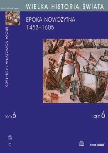 WIELKA HISTORIA ŚWIATA tom VI Epoka nowożytna 1453-1605