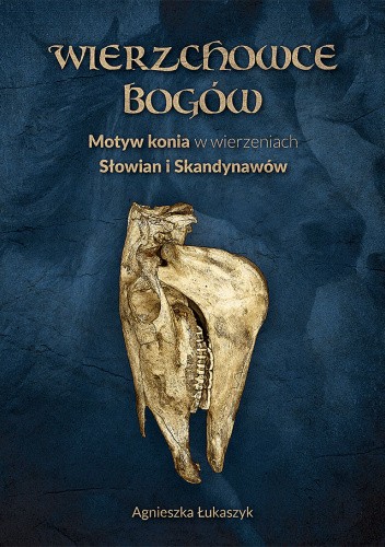 Wierzchowce Bogów. Motyw konia w wierzeniach i sztuce Słowian i Skandynawów
