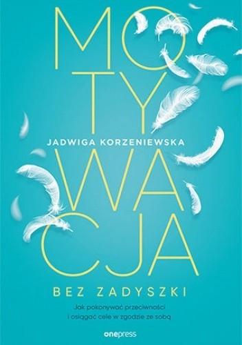 Motywacja bez zadyszki. Jak pokonywać przeciwności i osiągać cele w zgodzie ze sobą