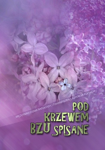 Pod krzewem bzu spisane. Międzynarodowa antologia Stowarzyszenia Autorów Polskich