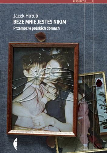 Beze mnie jesteś nikim. Przemoc w polskich domach