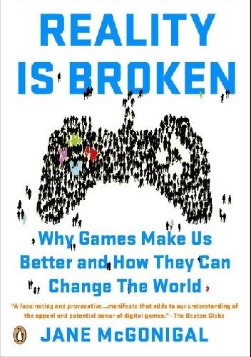 Reality Is Broken: Why Games Make Us Better and How They Can Change the World