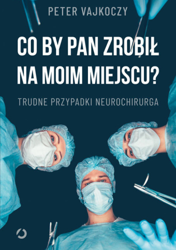 Co by pan zrobił na moim miejscu? Trudne przypadki neurochirurga
