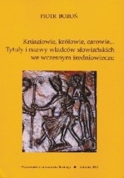 Kniaziowie, królowie, carowie... Tytuły i nazwy władców słowiańskich we wczesnym średniowieczu