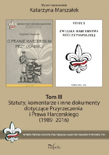 Statuty, komentarze i inne dokumenty dotyczące Przyrzeczenia i Prawa Harcerskiego (1989–2016). Tom III