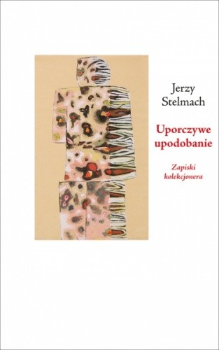 Uporczywe upodobanie. Zapiski kolekcjonera