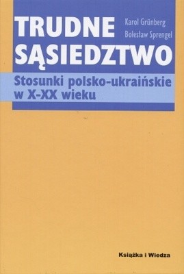 Trudne sąsiedztwo. Stosunki polsko-ukraińskie w X-XX wieku