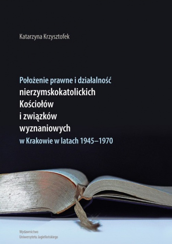 Położenie prawne i działalność nierzymskokatolickich kościołów i związków wyznaniowych w Krakowie w latach 1945-1970