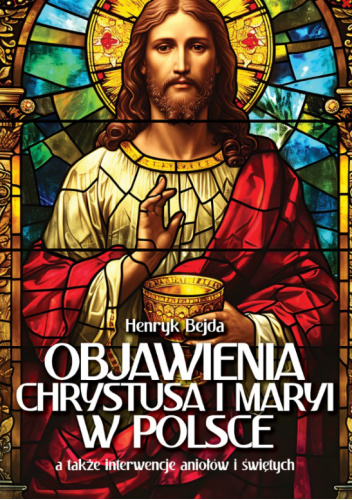 Objawienia Chrystusa i Maryi w Polsce a także interwencje aniołów i świętych