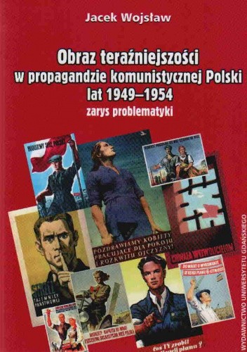 Obraz teraźniejszości w propagandzie komunistycznej Polski lat 1949-1954. Zarys problematyki
