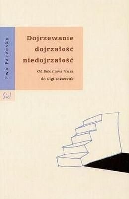 Dojrzewanie, dojrzałość, niedojrzałość. Od Bolesława Prusa do Olgi Tokarczuk