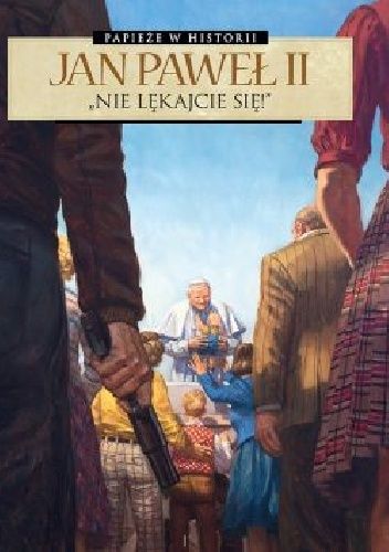 Papieże w historii. Jan Paweł II. Nie lękajcie się