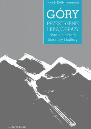 Góry – przestrzenie i krajobrazy. Studia z historii literatury i kultury