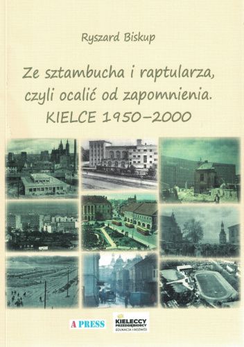 Ze sztambucha i raptularza, czyli ocalić od zapomnienia. KIELCE 1950-2000