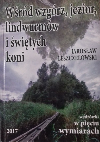 Wśród wzgórz, jezior, lindwurmów i świętych koni. Wędrówki w pięciu wymiarach po ziemi drawskiej