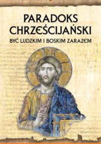Paradoks chrześcijański. Być ludzkim i boskim zarazem.