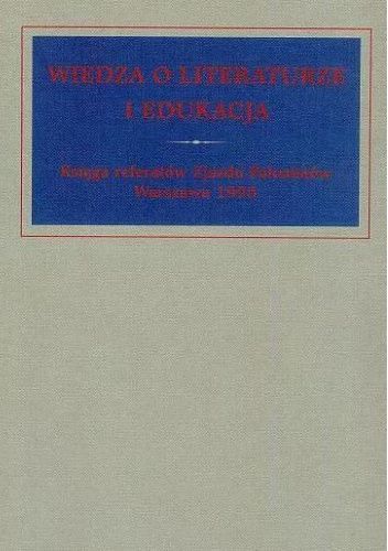 Wiedza o literaturze i edukacja. Księga referatów Zjazdu Polonistów, Warszawa 1995