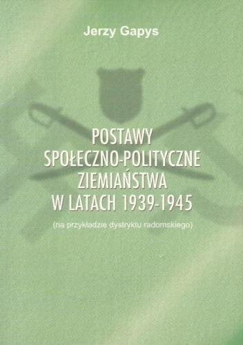 Postawy społeczno-polityczne ziemiaństwa w latach 1939–1945 (na przykładzie dystryktu radomskiego)