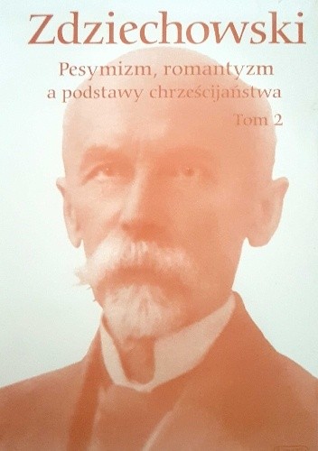 Pesymizm, romantyzm a podstawy chrześcijaństwa. Tom II