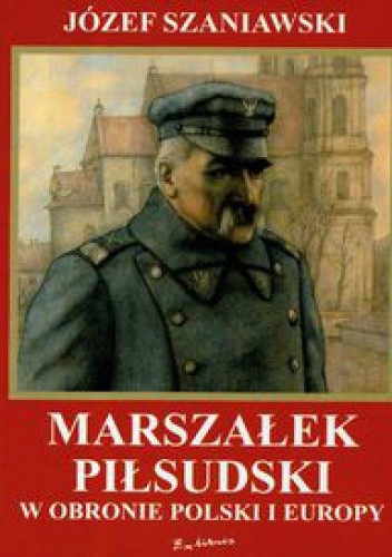 Marszałek Piłsudski w obronie Polski i Europy